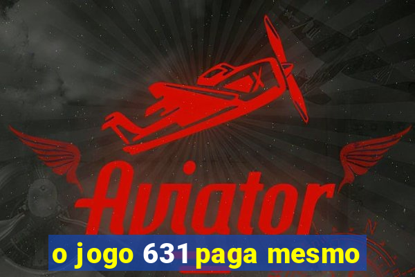 o jogo 631 paga mesmo